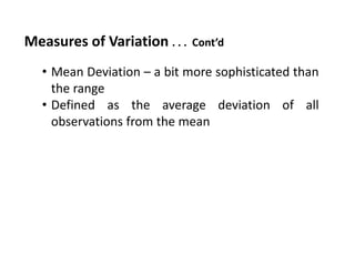 Measures of Variation . . . Cont’d
• Mean Deviation – a bit more sophisticated than
the range
• Defined as the average deviation of all
observations from the mean
 