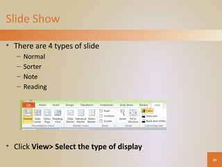 Slide Show
• There are 4 types of slide
– Normal
– Sorter
– Note
– Reading
• Click View> Select the type of display
10
 