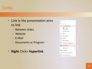 Links
• Link in the presentation aims
to link
– Between slides
– Website
– E-Mail
– Documents or Program
• Right Click> Hyperlink
20
 