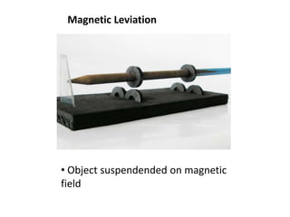 Magnetic Leviation




• Object suspendended on magnetic
field
 
