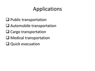Applications
 Public transportation
 Automobile transportation
 Cargo transportation
 Medical transportation
 Quick evacuation
 