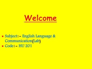 Subject:- English Language &
Communication(Lab)
 Code:- HU 201
 