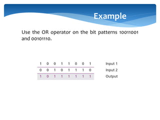 Use the OR operator on the bit patterns 10011001
and 00101110.
Example
 