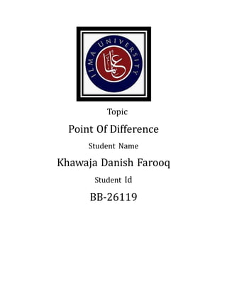 Topic
Point Of Difference
Student Name
Khawaja Danish Farooq
Student Id
BB-26119
 