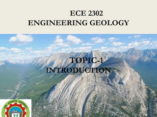 ECE 2302
ENGINEERING GEOLOGY
TOPIC-1
INTRODUCTION
 