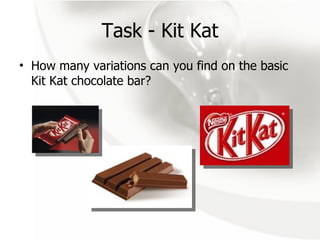 Task - Kit Kat How many variations can you find on the basic Kit Kat chocolate bar? 