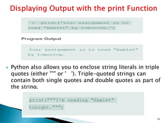  Python also allows you to enclose string literals in triple
quotes (either """ or ' '). Triple-quoted strings can
contain both single quotes and double quotes as part of
the string.
45
 