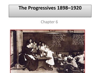The Progressives 1898–1920
Chapter 6

 