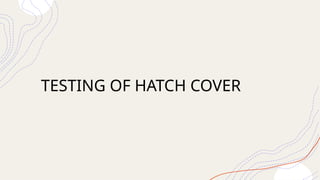 TESTING OF HATCH COVER
 