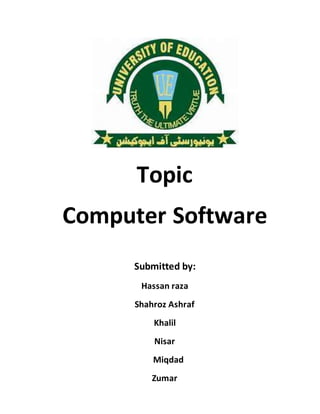 Topic
Computer Software
Submitted by:
Hassan raza
Shahroz Ashraf
Khalil
Nisar
Miqdad
Zumar
 