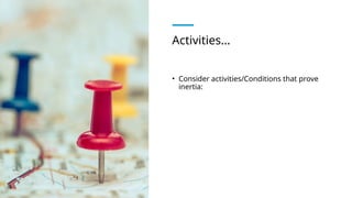 Activities
? Consider activities/Conditions that prove
inertia:
 