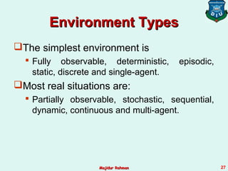 Environment Types
Environment Types
The simplest environment is
 Fully observable, deterministic, episodic,
static, disc...