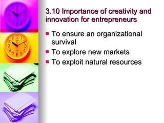 3.10 Importance of creativity and innovation for entrepreneurs To ensure an organizational survival To explore new markets To exploit natural resources 