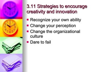 3.11 Strategies to encourage creativity and innovation Recognize your own ability Change your perception Change the organizational culture Dare to fail 