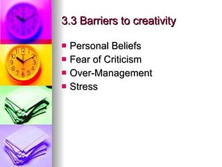 3.3 Barriers to creativity Personal Beliefs Fear of Criticism Over-Management Stress 