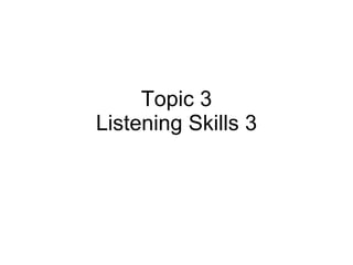 Topic 3 Listening Skills 3 