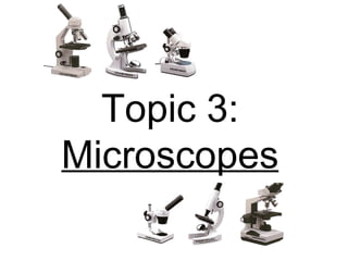 Topic 3: Microscopes 