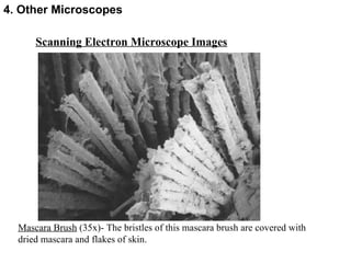 Scanning Electron Microscope Images Mascara Brush  (35x)- The bristles of this mascara brush are covered with dried mascara and flakes of skin. 4. Other Microscopes 