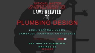 PLUMBING DESIGN
2 0 2 4 C E N T R A L L U Z O N
Z A M B A L E S T E C H N I C A L C O N F E R E N C E
NATIONAL MASTER
PLUMBER ASSOCIATION
OF THE PHILIPPINES, INC.
R M P J H U L I A N L O R E N Z O D .
M A N I A G O C E
S P E A K E R
 