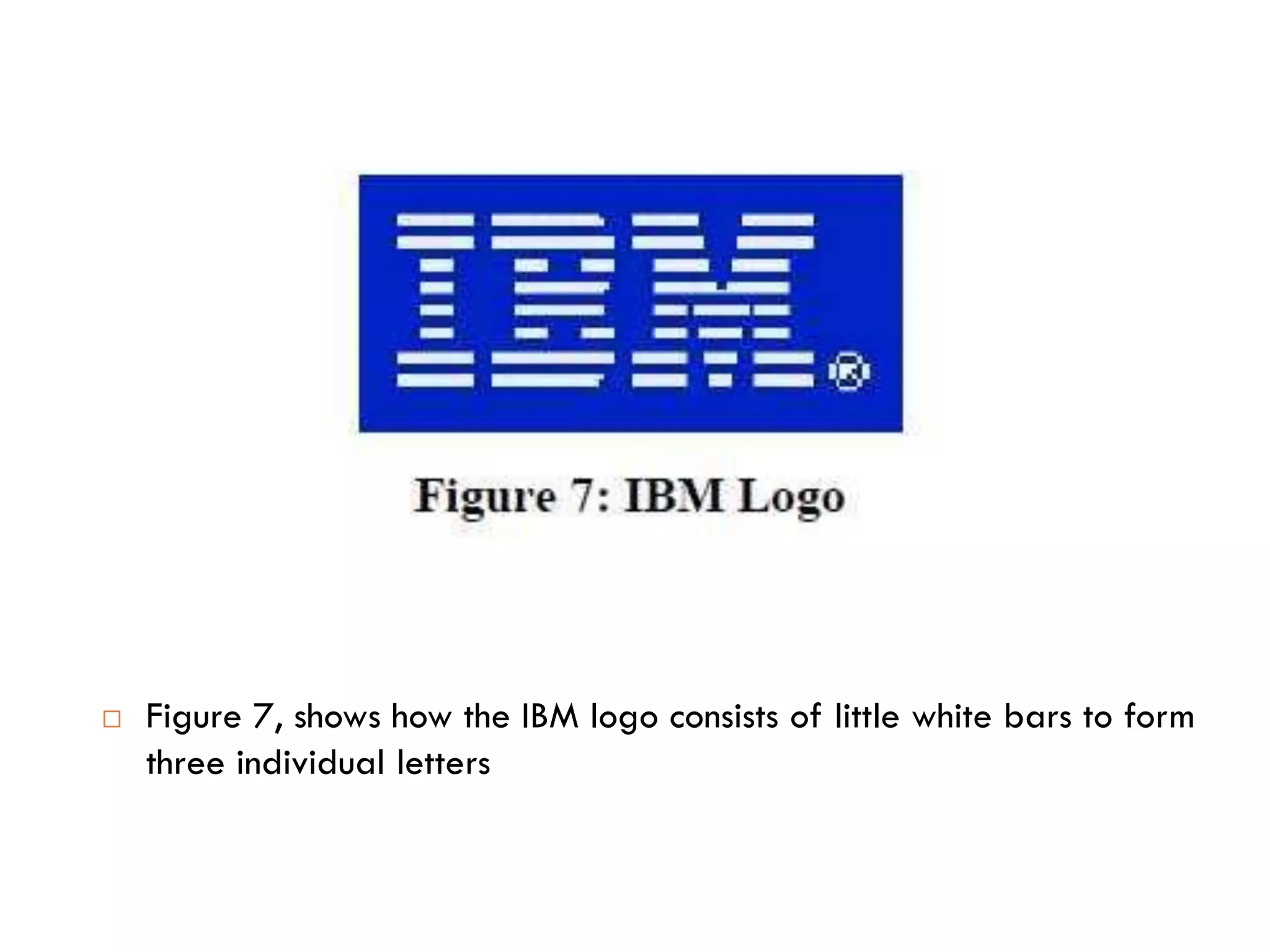  Figure 7, shows how the IBM logo consists of little white bars to form
three individual letters
 