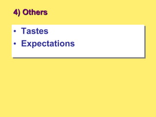 4) Others
• Tastes
• Expectations
 