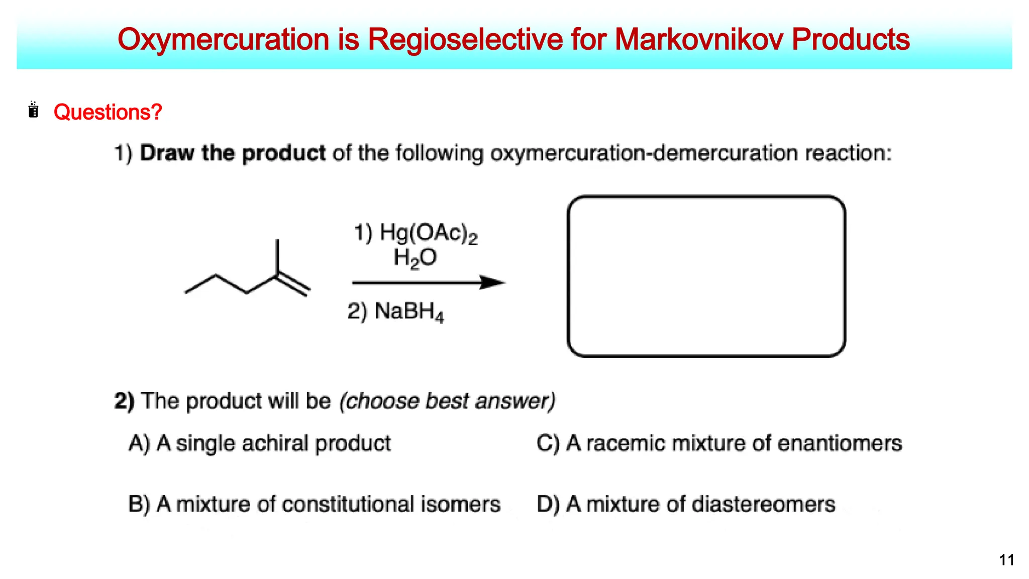Oxymercuration is Regioselective for Markovnikov Products
11
Questions?
 