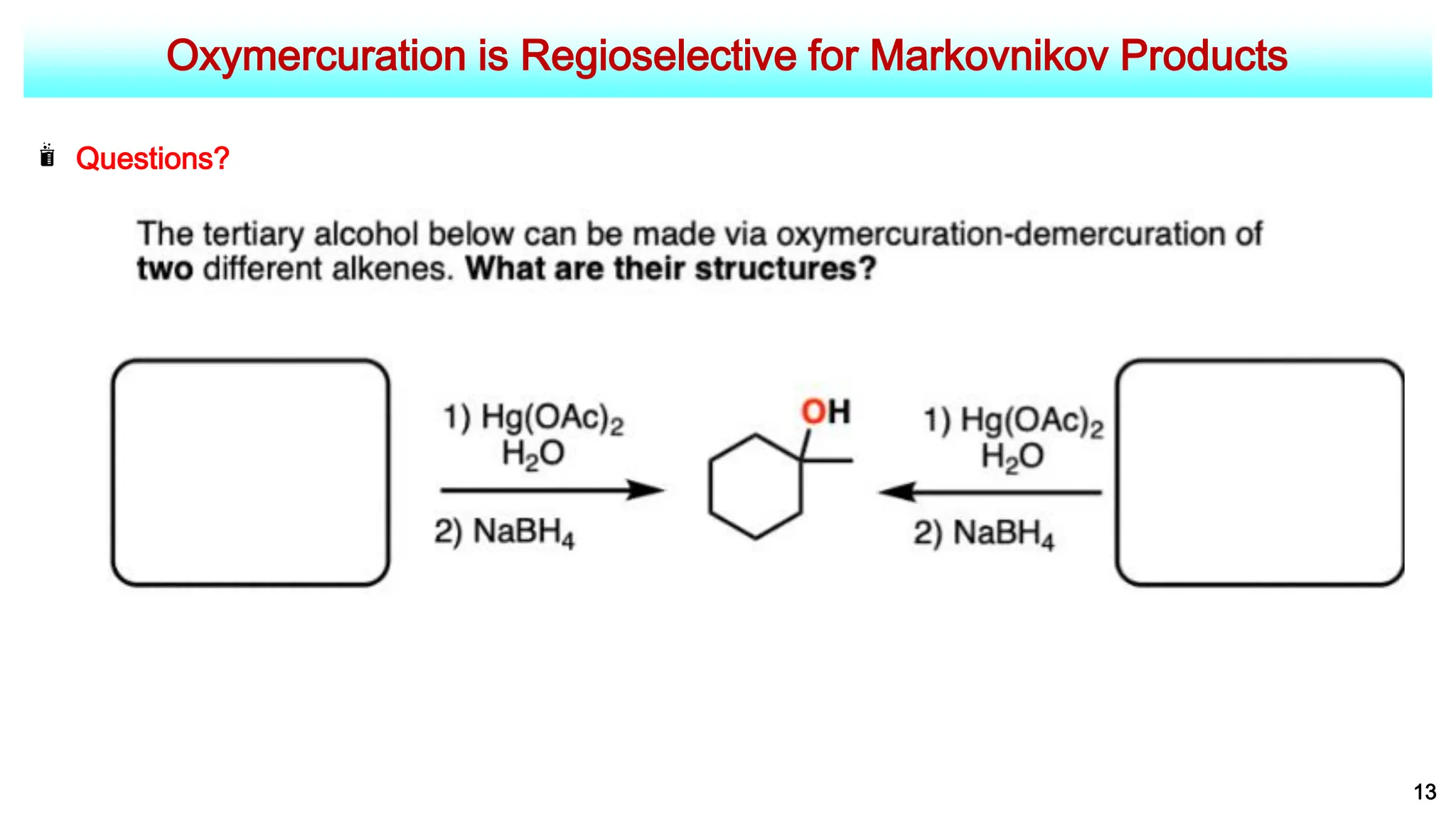 Oxymercuration is Regioselective for Markovnikov Products
13
Questions?
 