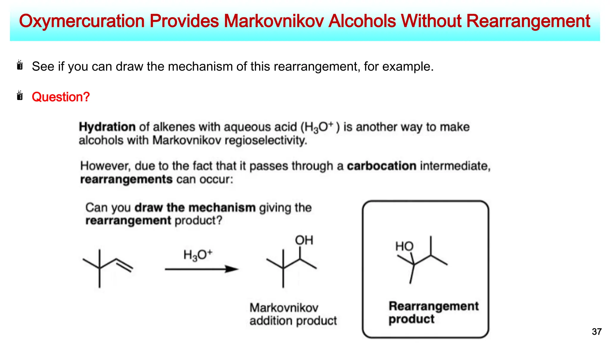 Oxymercuration Provides Markovnikov Alcohols Without Rearrangement
37
See if you can draw the mechanism of this rearrangement, for example.
Question?
 