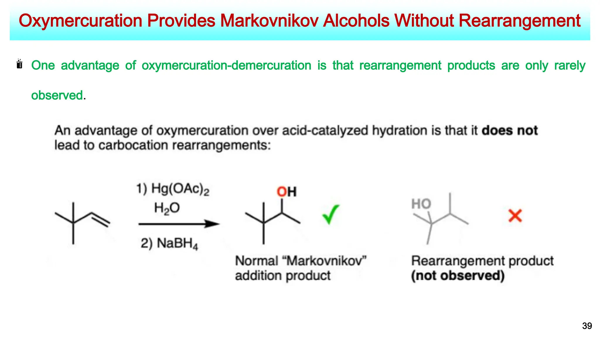 Oxymercuration Provides Markovnikov Alcohols Without Rearrangement
39
One advantage of oxymercuration-demercuration is that rearrangement products are only rarely
observed.
 