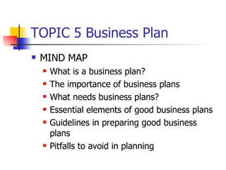 TOPIC 5 Business Plan ,[object Object],[object Object],[object Object],[object Object],[object Object],[object Object],[object Object]