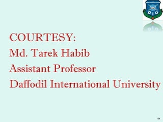COURTESY:
Md. Tarek Habib
Assistant Professor
Daffodil International University
64
 