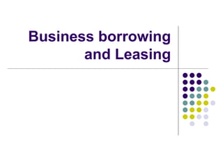 Business borrowing and Leasing 