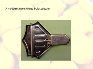 A modern simple hinged fruit squeezer 