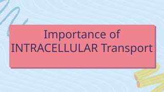 Importance of
INTRACELLULAR Transport
 