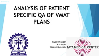 ANALYSIS OF PATIENT
SPECIFIC QA OF VMAT
PLANS
RAJEEV KR PANDIT
M.Sc 2nd yrs
ROLL.NO 18MM44J06
2019.aapm@aapm.org
 
