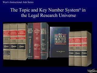 The Topic and Key Number System ®  in  the Legal Research Universe West’s Instructional Aids Series 