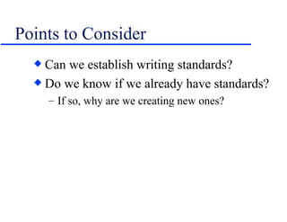 Points to Consider Can we establish writing standards? Do we know if we already have standards? If so, why are we creating new ones? 