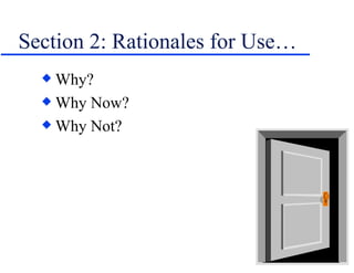 Section 2: Rationales for Use… Why? Why Now? Why Not? 