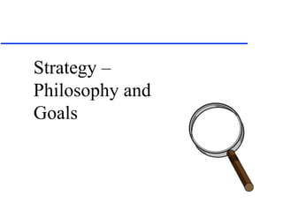 Strategy – Philosophy and Goals 