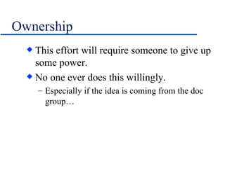 Ownership This effort will require someone to give up some power. No one ever does this willingly. Especially if the idea is coming from the doc group… 