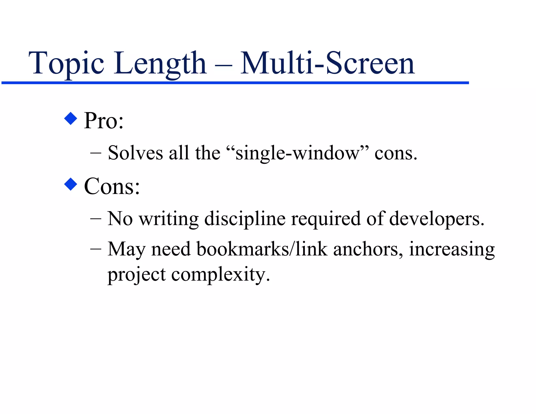 Topic Length – Multi-Screen Pro: Solves all the “single-window” cons. Cons: No writing discipline required of developers. May need bookmarks/link anchors, increasing project complexity. 
