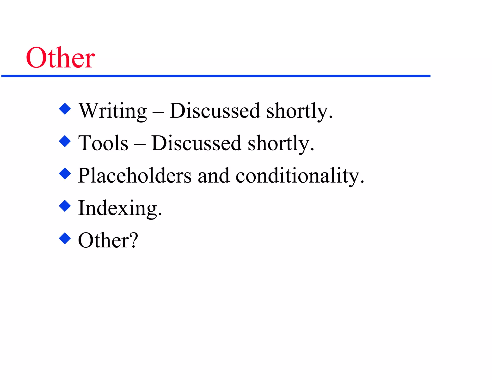 Other Writing – Discussed shortly. Tools – Discussed shortly. Placeholders and conditionality. Indexing. Other? 
