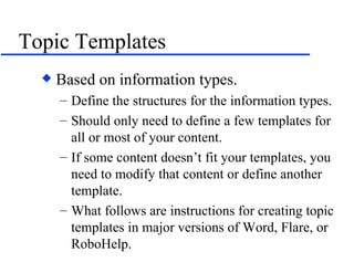Topic Templates <ul><li>Based on information types. </li></ul><ul><ul><li>Define the structures for the information types....