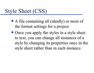 Style Sheet (CSS) <ul><li>A file containing all (ideally) or most of the format settings for a project. </li></ul><ul><li>...