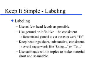 Keep It Simple - Labeling <ul><li>Labeling </li></ul><ul><ul><li>Use as few head levels as possible. </li></ul></ul><ul><u...