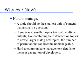 Why  Not  Now? <ul><li>Hard to manage. </li></ul><ul><ul><li>A topic should be the smallest unit of content that answers a...