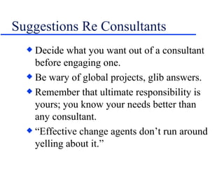 Suggestions Re Consultants <ul><li>Decide what you want out of a consultant before engaging one. </li></ul><ul><li>Be wary...