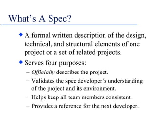 What’s A Spec? <ul><li>A formal written description of the design, technical, and structural elements of one project or a ...
