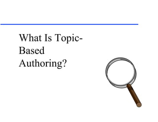 <ul><li>What Is Topic-Based Authoring? </li></ul>