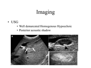 Imaging
• USG
• Well demarcated Homogenous Hypoechoic
• Posterior acoustic shadow
 